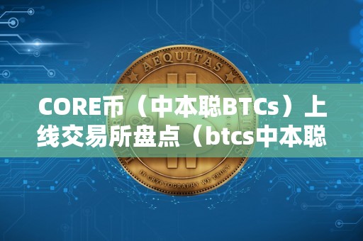 CORE币（中本聪BTCs）上线交易所盘点（btcs中本聪币官网）