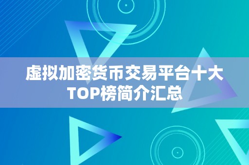 虚拟加密货币交易平台十大TOP榜简介汇总