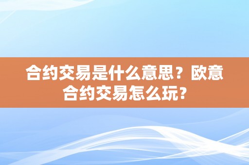 合约交易是什么意思？欧意合约交易怎么玩？