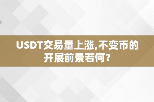 USDT交易量上涨,不变币的开展前景若何？