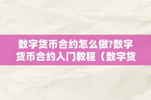 数字货币合约怎么做?数字货币合约入门教程（数字货币合约入门详细教程）