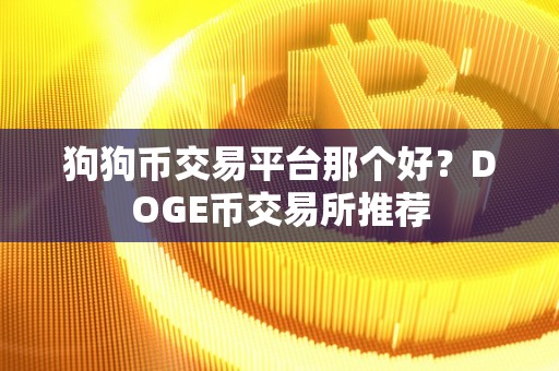 狗狗币交易平台那个好?DOGE币交易所推荐