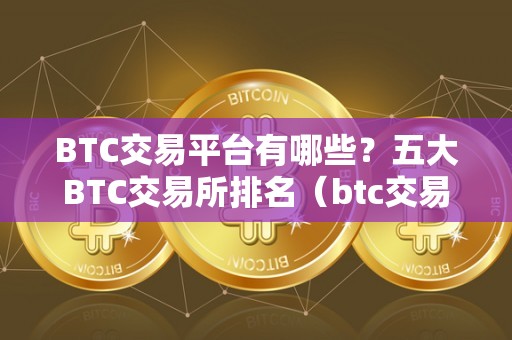 BTC交易平台有哪些?五大BTC交易所排名(btc交易平台排行榜)