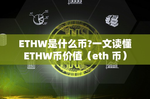 ETHW是什么币?一文读懂ETHW币价值(eth 币)