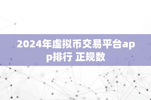 2024年虚拟币交易平台app排行 正规数