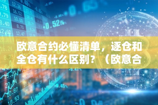 欧意合约必懂清单,逐仓和全仓有什么区别?(欧意合约必懂清单,逐仓和全仓有什么区别)