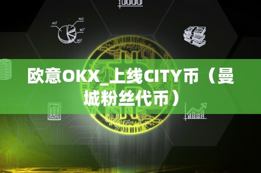 欧意OKX_上线CITY币(曼城粉丝代币)