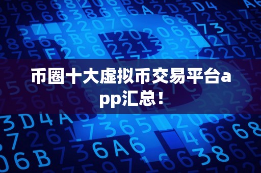 币圈十大虚拟币交易平台app汇总!