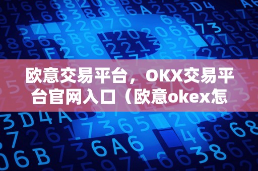欧意交易平台,OKX交易平台官网入口(欧意okex怎么交易)