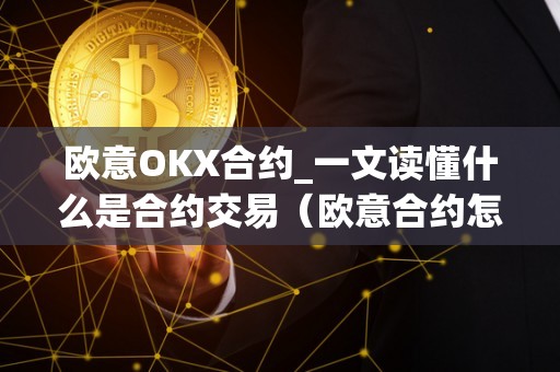 欧意OKX合约_一文读懂什么是合约交易(欧意合约怎么玩)