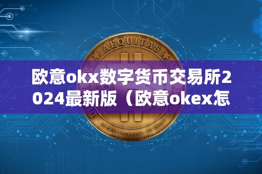 欧意okx数字货币交易所2024最新版（欧意okex怎么交易）
