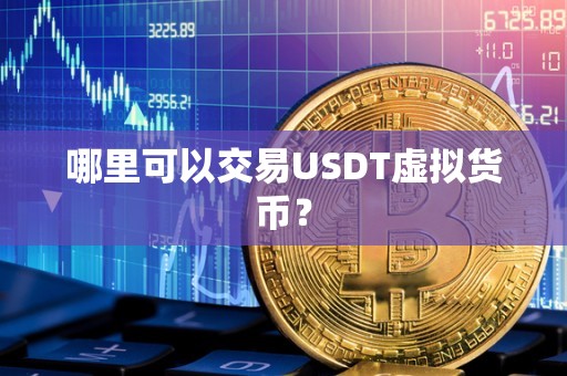 哪里可以交易USDT虚拟货币？