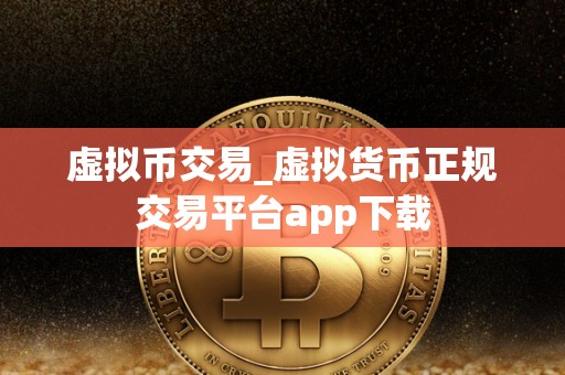 虚拟币交易_虚拟货币正规交易平台app下载