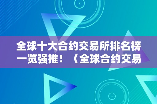 全球十大合约交易所排名榜一览强推!(全球合约交易所排名前50家)