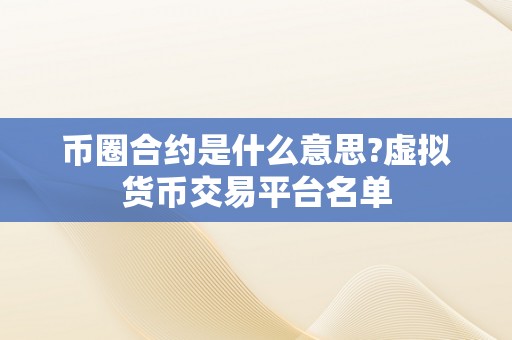 币圈合约是什么意思?虚拟货币交易平台名单