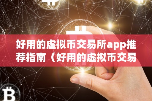 好用的虚拟币交易所app推荐指南(好用的虚拟币交易所app推荐指南下载)