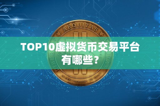 TOP10虚拟货币交易平台有哪些？