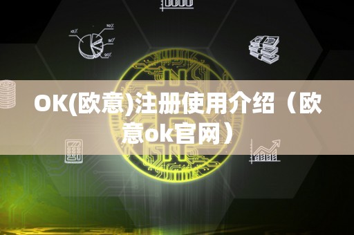 OK(欧意)注册使用介绍（欧意ok官网）