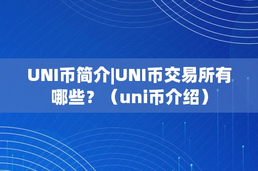 UNI币简介|UNI币交易所有哪些?(uni币介绍)