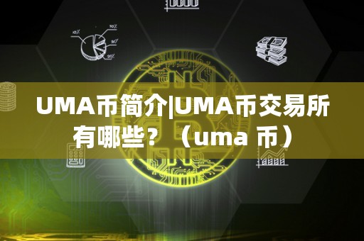 UMA币简介|UMA币交易所有哪些?(uma 币)