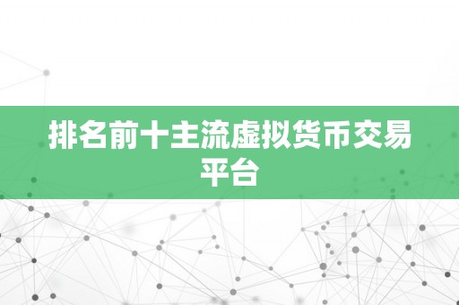 排名前十主流虚拟货币交易平台