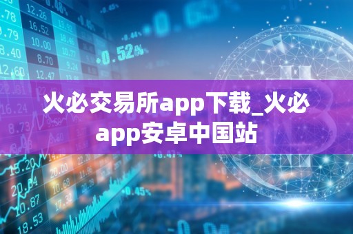 火必交易所app下载_火必app安卓中国站