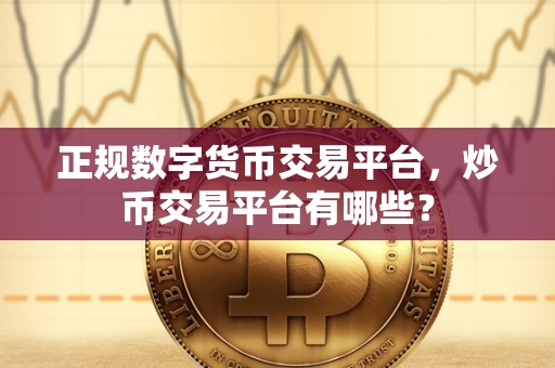 正规数字货币交易平台，炒币交易平台有哪些？