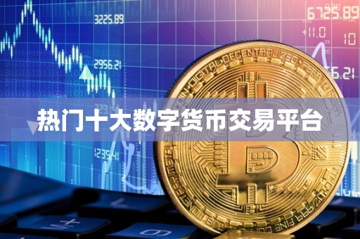 热门十大数字货币交易平台