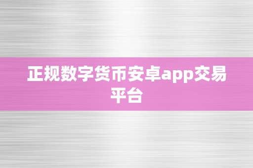 正规数字货币安卓app交易平台