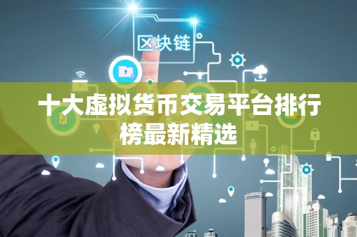 十大虚拟货币交易平台排行榜最新精选