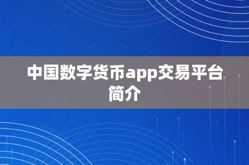 中国数字货币app交易平台简介