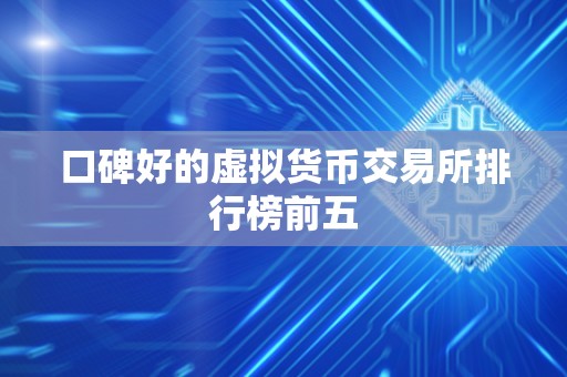 口碑好的虚拟货币交易所排行榜前五