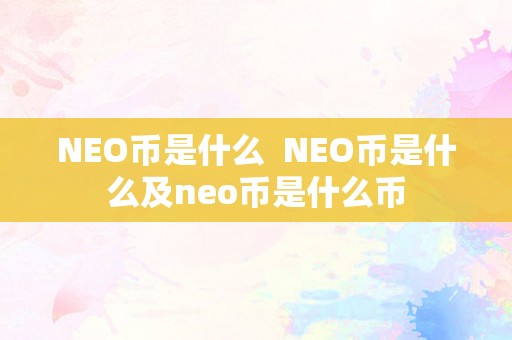 NEO币是什么  NEO币是什么及neo币是什么币