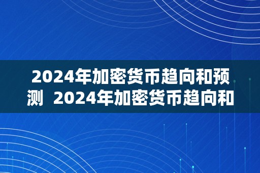 2024年加密货币趋向和预测  2024年加密货币趋向和预测