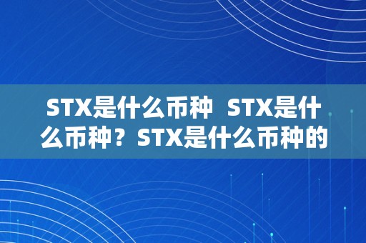 STX是什么币种  STX是什么币种？STX是什么币种的详细解析