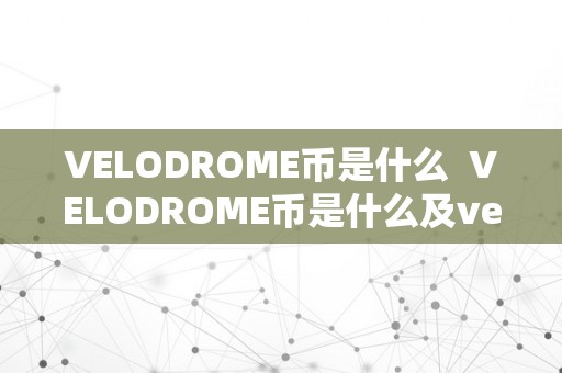 VELODROME币是什么  VELODROME币是什么及velodrome币是什么币