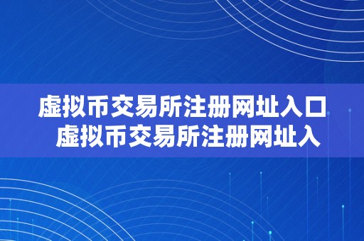 虚拟币交易所注册网址入口  虚拟币交易所注册网址入口及虚拟币交易所注册网址入口在哪