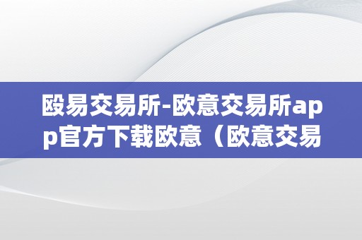 殴易交易所-欧意交易所app官方下载欧意（欧意交易所官网）