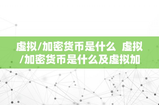 虚拟/加密货币是什么  虚拟/加密货币是什么及虚拟加密货币是什么意思