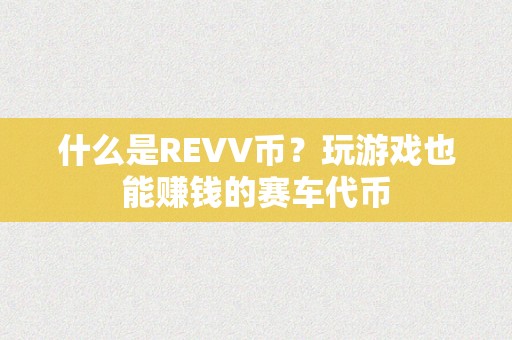 什么是REVV币？玩游戏也能赚钱的赛车代币