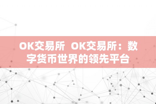 OK交易所  OK交易所：数字货币世界的领先平台