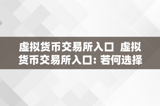 虚拟货币交易所入口  虚拟货币交易所入口: 若何选择适宜的平台停止交易