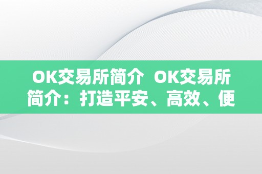 OK交易所简介  OK交易所简介：打造平安、高效、便利的数字货币交易平台