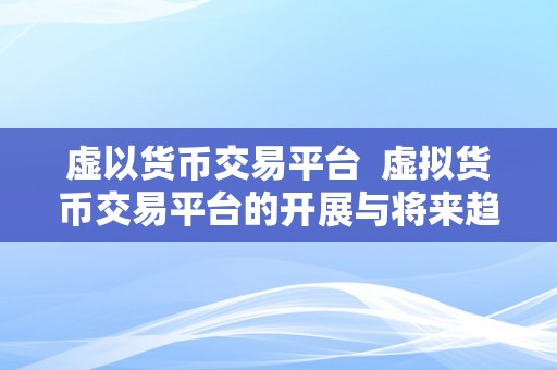 虚以货币交易平台  虚拟货币交易平台的开展与将来趋向阐发