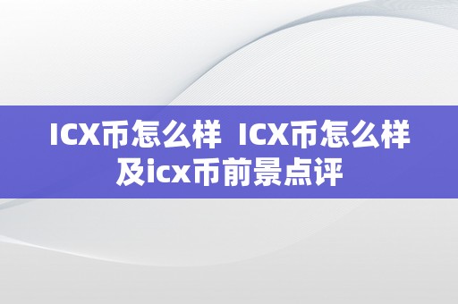 ICX币怎么样  ICX币怎么样及icx币前景点评