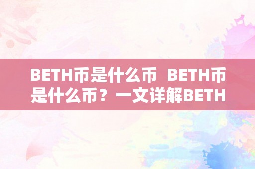 BETH币是什么币  BETH币是什么币？一文详解BETH币的定义、特点和用处