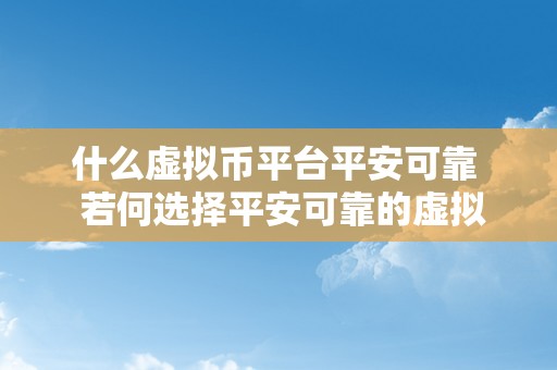 什么虚拟币平台平安可靠  若何选择平安可靠的虚拟币平台？