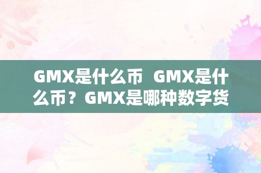 GMX是什么币  GMX是什么币？GMX是哪种数字货币？GMX币详解及其特点