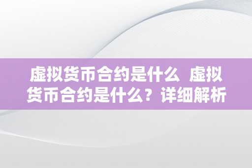 虚拟货币合约是什么  虚拟货币合约是什么？详细解析虚拟货币合约的定义、功用和应用