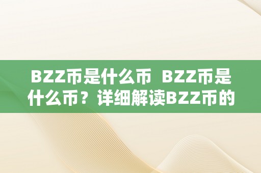 BZZ币是什么币  BZZ币是什么币？详细解读BZZ币的定义、用处和开展前景